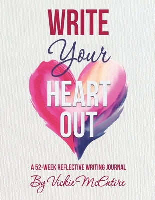 Write Your Heart Out: A 52-Week Reflective Writing Journal by McEntire, Vickie