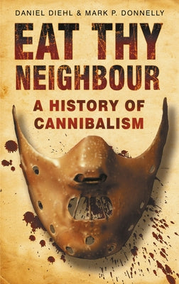 Eat Thy Neighbour: A History of Cannibalism by Diehl, Daniel