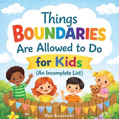 Things Boundaries are Allowed to Do for Kids (An Incomplete List) by Kucenski, Ben