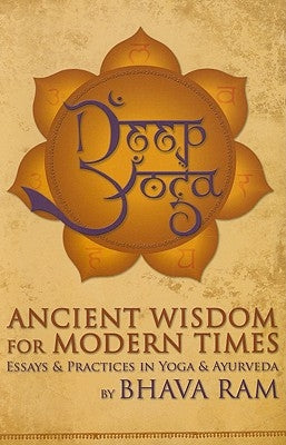 Deep Yoga: Ancient Wisdom for Modern Times by Ram, Bhava