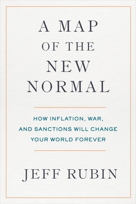 A Map of the New Normal: How Inflation, War, and Sanctions Will Change Your World Forever by Rubin, Jeff