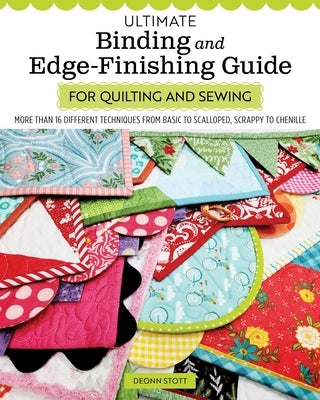Ultimate Binding and Edge-Finishing Guide for Quilting and Sewing: More Than 16 Different Techniques from Basic to Scalloped, Scrappy to Chenille by Stott, Deonn