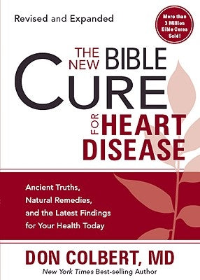 The New Bible Cure for Heart Disease: Ancient Truths, Natural Remedies, and the Latest Findings for Your Health Today by Colbert, Don