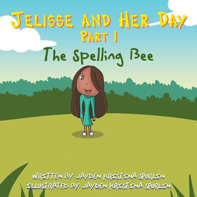 Jelisse and Her Day Part I: The Spelling Bee by Spurlin, Jayden Kristina