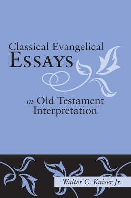 Classical Evangelical Essays in Old Testament Interpretation by Kaiser, Walter C., Jr.