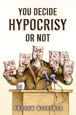 You Decide Hypocrisy or Not? by Wierenga, Andrew