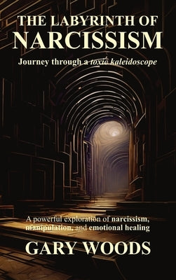 The Labyrinth of Narcissism by Woods, Gary
