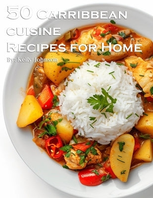 50 Caribbean Cuisine Recipes for Home by Johnson, Kelly