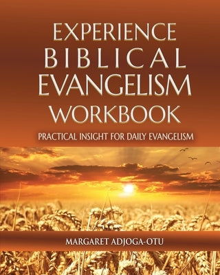 Experience Biblical Evangelism Workbook: Practical Insight for Daily Evangelism by Adjoga Otu, Margaret