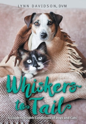 Whiskers to Tail: A Guide to Health Conditions of Dogs and Cats by Davidson, Lynn