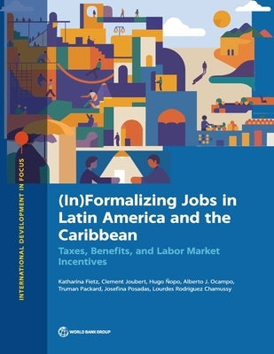 (In)Formalizing Jobs in Latin America and the Caribbean: Taxes, Benefits, and Labor Market Directives by Fietz, Katharina