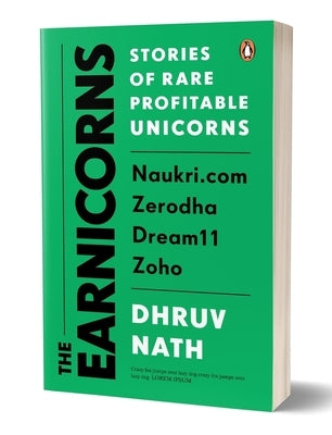 The Earnicorns: Stories of Rare Profitable Unicorns: Naukri.Com, Zerodha, Dream11, Zoho by Nath, Dhruv