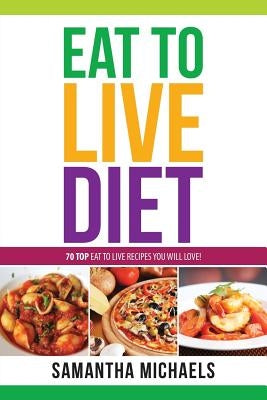 Eat to Live Diet Reloaded: 70 Top Eat to Live Recipes You Will Love ! by Michaels, Samantha