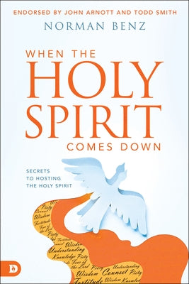 When the Holy Spirit Comes Down: Secrets to Hosting the Holy Spirit by Benz, Norman