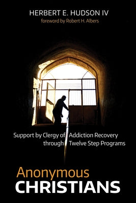 Anonymous Christians: Support by Clergy of Addiction Recovery Through Twelve Step Programs by Hudson, Herbert E.