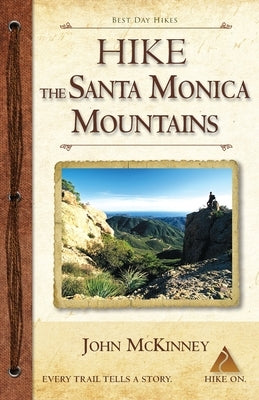 Hike the Santa Monica Mountains: Best Day Hikes in the Santa Monica Mountains National Recreation Area by McKinney, John