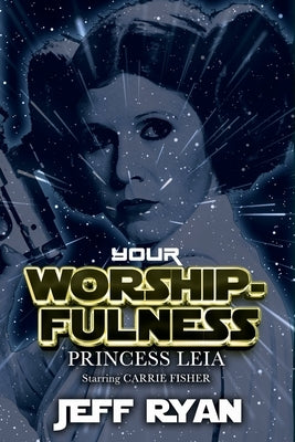 Your Worshipfulness, Princess Leia, Starring Carrie Fisher by Ryan, Jeff