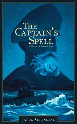 The Captain's Spell A Novella and Three Stories by Grunspan, Jason