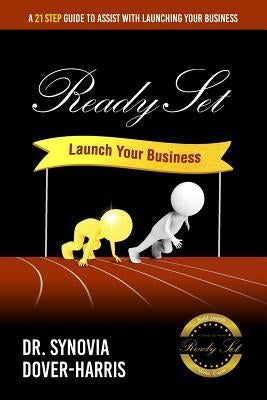 Ready Set Launch Your Business!: A 21- Step Guide to Assist with Launching Your Business! by Dover-Harris, Dr Synovia