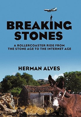 Breaking Stones: A Rollercoaster Ride from the Stone Age to the Internet Age by Alves, Herman