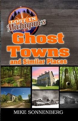 Lost In Michigan's Ghost Towns and Similar Places by Sonnenberg