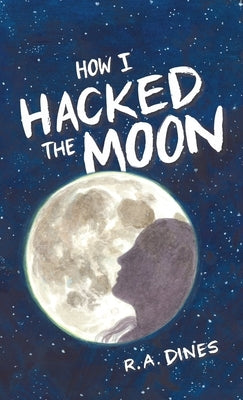 How I Hacked The Moon by Dines, R. A.