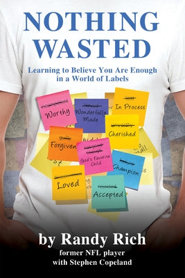 Nothing Wasted: Learning to Believe You Are Enough in a World of Labels (Second Edition) by Rich, Randy