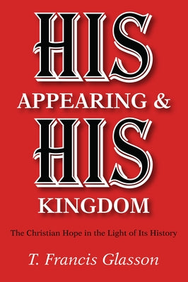 His Appearing & His Kingdom by Glasson, T. Francis