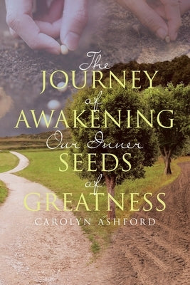 The Journey of Awakening Our Inner Seeds of Greatness by Ashford, Carolyn