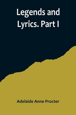 Legends and Lyrics. Part I by Anne Procter, Adelaide