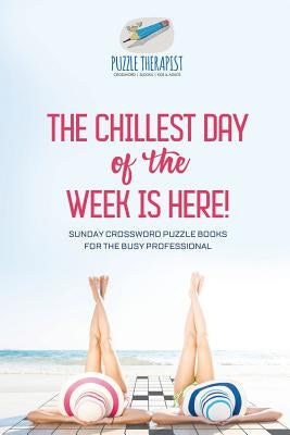 The Chillest Day of the Week is Here! Sunday Crossword Puzzle Books for the Busy Professional by Puzzle Therapist