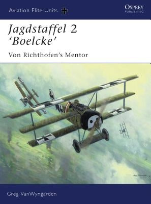 Jagdstaffel 2 'Boelcke': Von Richthofen's Mentor by Vanwyngarden, Greg