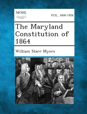 The Maryland Constitution of 1864 by Myers, William Starr