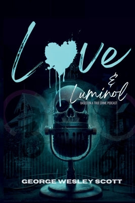 Love and Luminol by Scott, George Wesley