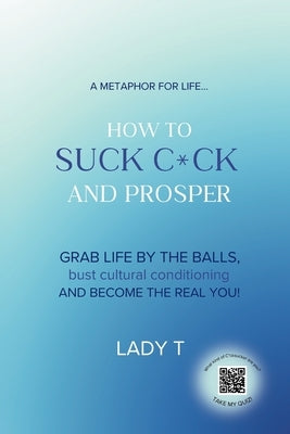 A metaphor for life... How to Suck C*ck and Prosper by T, Lady