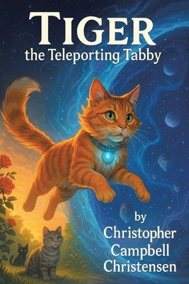 TIGER the Teleporting Tabby by Christensen, Christopher Campbell
