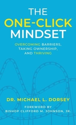 The One-Click Mindset: Overcoming Barriers, Taking Ownership, and Thriving by Dorsey, Michael L.