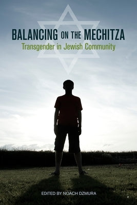 Balancing on the Mechitza: Transgender in Jewish Community by Dzmura, Noach