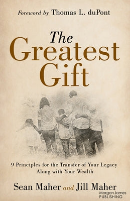 The Greatest Gift: 9 Principles for the Transfer of Your Legacy Along with Your Wealth by Maher, Sean