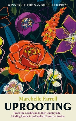 Uprooting: From the Caribbean to the Countryside - Finding Home in an English Country Garden by Farrell, Marchelle