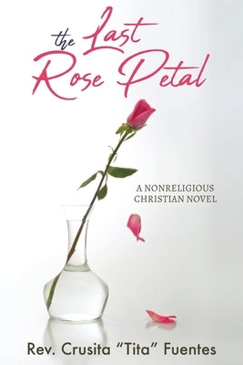 The Last Rose Petal: A Nonreligious Christian Novel by Fuentes, Crusita Tita