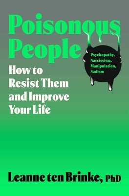 Poisonous People: How to Resist Them and Improve Your Life by Brinke, Leanne Ten