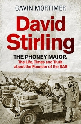 David Stirling: The Phoney Major: The Life, Times and Truth about the Founder of the SAS by Mortimer, Gavin