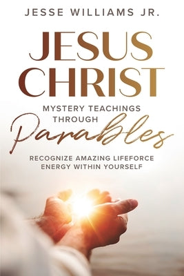 Jesus Christ Mystery Teachings Through Parables by Williams, Jesse
