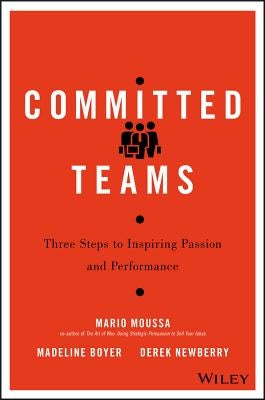 Committed Teams: Three Steps to Inspiring Passion and Performance by Moussa, Mario
