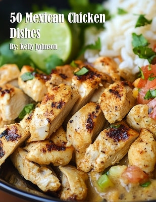 50 Mexican Chicken Dishes by Johnson, Kelly