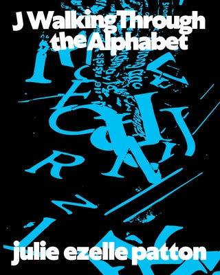 J Walking Through the Alphabet: Collected Texts by Patton, Julie Ezelle