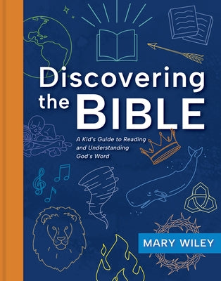 Discovering the Bible: A Kid's Guide to Reading and Understanding God's Word by Wiley, Mary