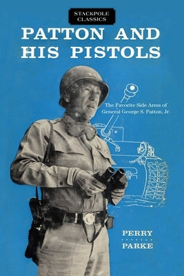Patton and His Pistols by Parke, Perry