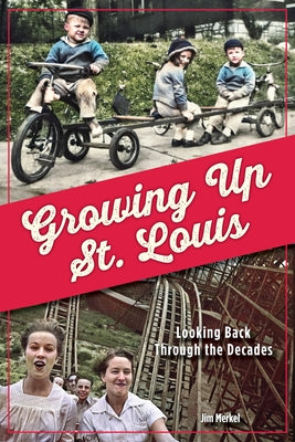 Growing Up St. Louis: Looking Back Through the Decades by Merkel, Jim